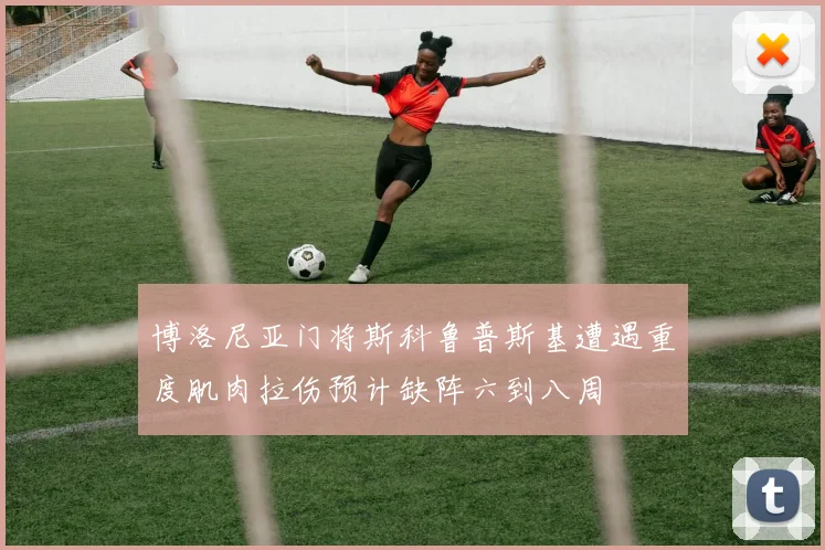 博洛尼亚门将斯科鲁普斯基遭遇重度肌肉拉伤预计缺阵六到八周