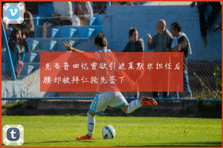 克洛普回忆曾欲引进莱默尔担任后腰却被拜仁抢先签下